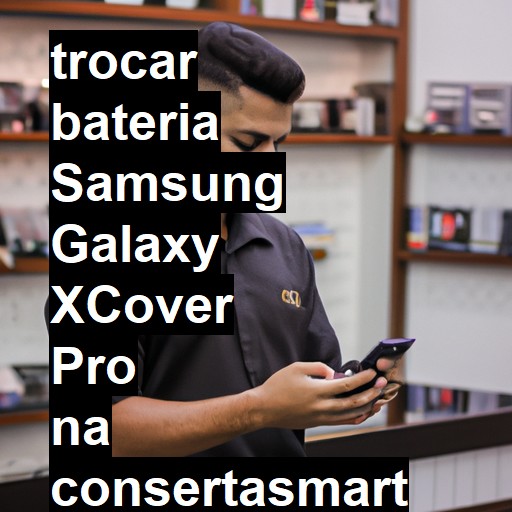 TROCAR BATERIA SAMSUNG GALAXY XCOVER PRO | Veja o preço