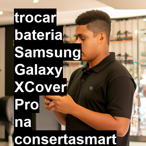 TROCAR BATERIA SAMSUNG GALAXY XCOVER PRO | Veja o preço