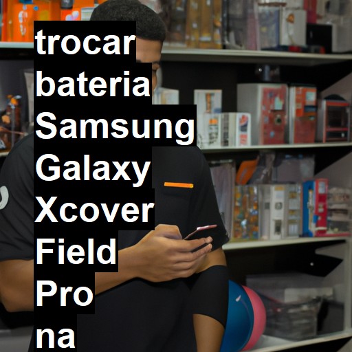 TROCAR BATERIA SAMSUNG GALAXY XCOVER FIELD PRO | Veja o preço