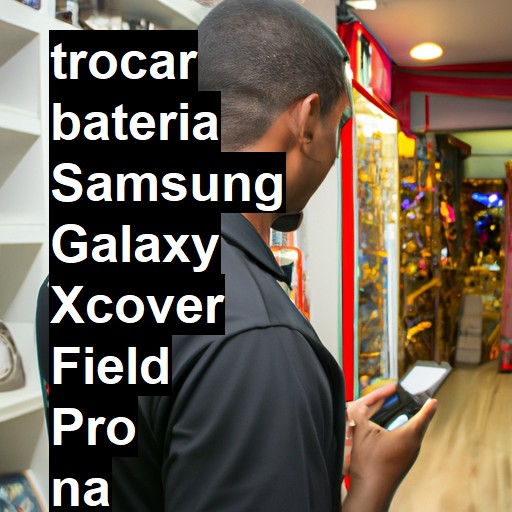 TROCAR BATERIA SAMSUNG GALAXY XCOVER FIELD PRO | Veja o preço