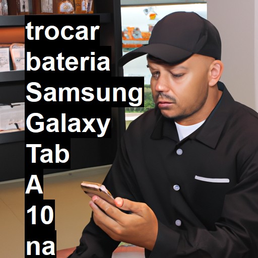 TROCAR BATERIA SAMSUNG GALAXY TAB A 10 | Veja o preço