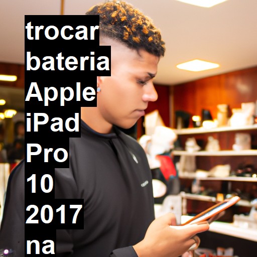 TROCAR BATERIA APPLE IPAD PRO 10 2017 | Veja o preço