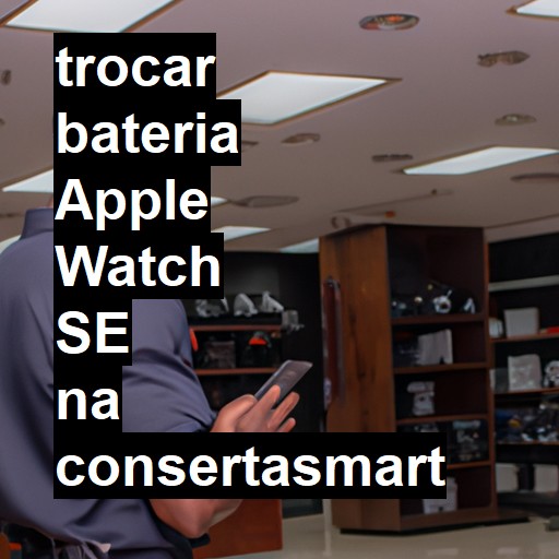 TROCAR BATERIA APPLE WATCH SE | Veja o preço