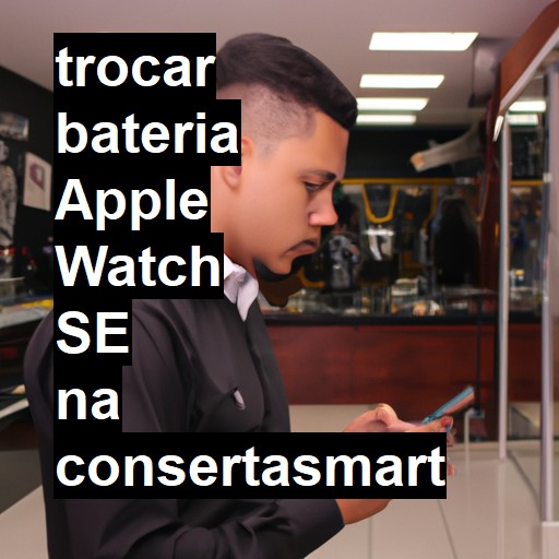 TROCAR BATERIA APPLE WATCH SE | Veja o preço