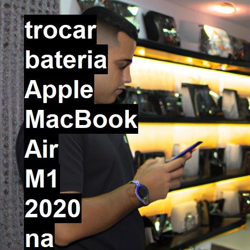 TROCAR BATERIA APPLE MACBOOK AIR M1 2020 | Veja o preço