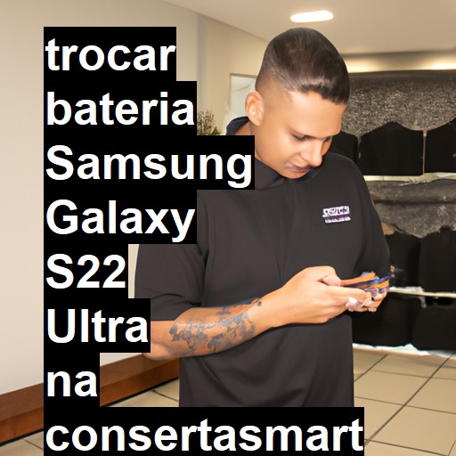 TROCAR BATERIA SAMSUNG GALAXY S22 ULTRA | Veja o preço