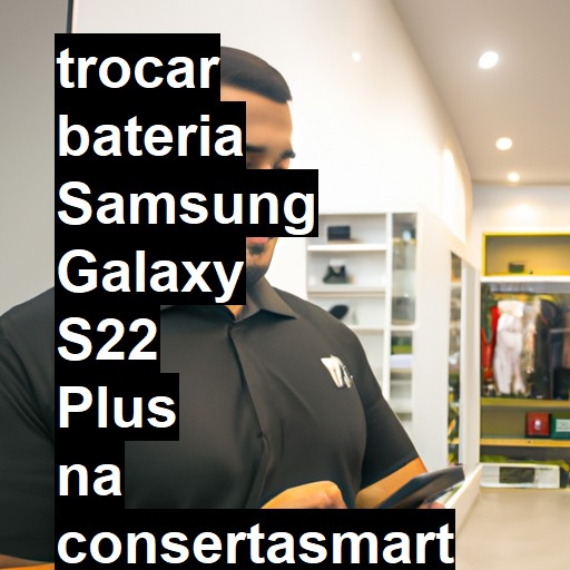 TROCAR BATERIA SAMSUNG GALAXY S22 PLUS | Veja o preço