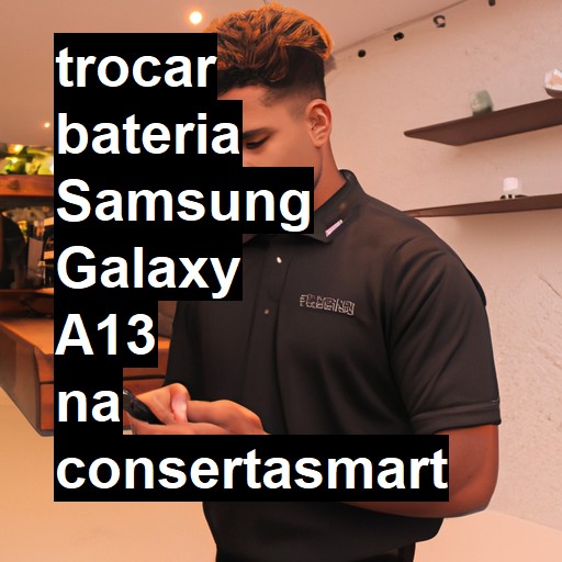 TROCAR BATERIA SAMSUNG GALAXY A13 | Veja o preço