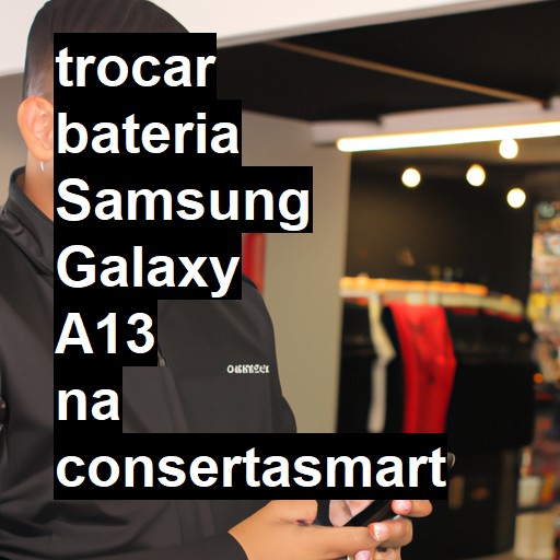 TROCAR BATERIA SAMSUNG GALAXY A13 | Veja o preço