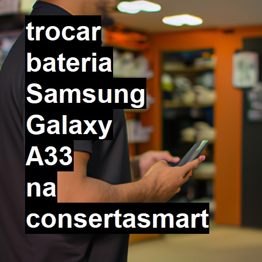 TROCAR BATERIA SAMSUNG GALAXY A33 | Veja o preço