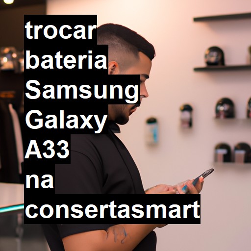 TROCAR BATERIA SAMSUNG GALAXY A33 | Veja o preço