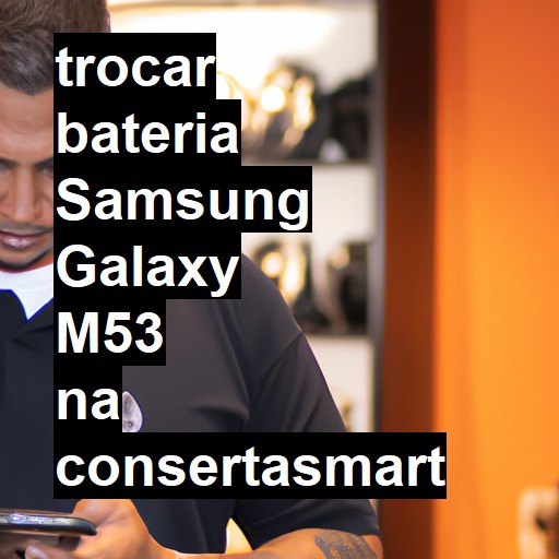 TROCAR BATERIA SAMSUNG GALAXY M53 | Veja o preço