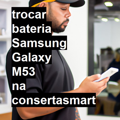 TROCAR BATERIA SAMSUNG GALAXY M53 | Veja o preço