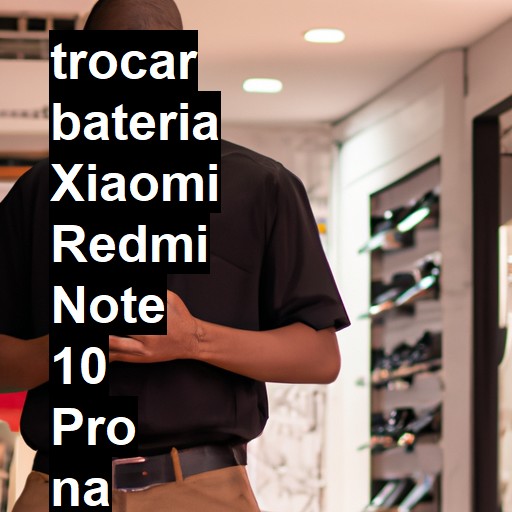 TROCAR BATERIA XIAOMI REDMI NOTE 10 PRO | Veja o preço