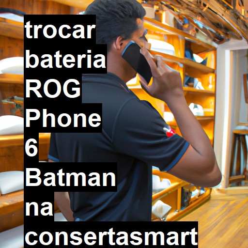 TROCAR BATERIA ROG PHONE 6 BATMAN | Veja o preço