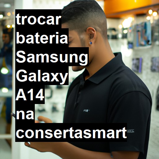 TROCAR BATERIA SAMSUNG GALAXY A14 | Veja o preço