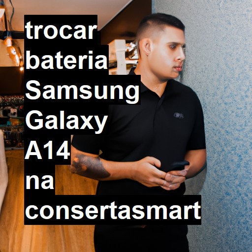 TROCAR BATERIA SAMSUNG GALAXY A14 | Veja o preço