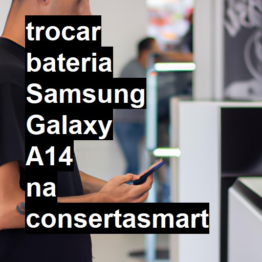 TROCAR BATERIA SAMSUNG GALAXY A14 | Veja o preço