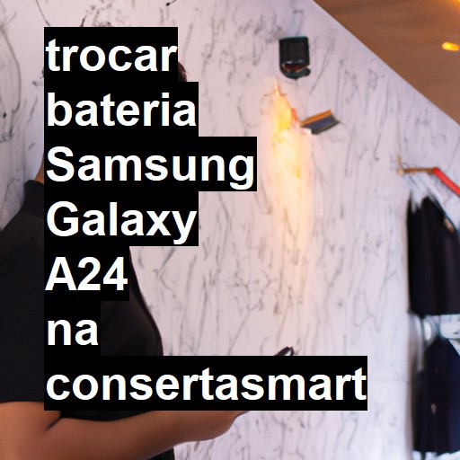 TROCAR BATERIA SAMSUNG GALAXY A24 | Veja o preço