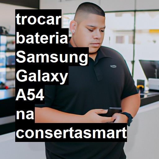 TROCAR BATERIA SAMSUNG GALAXY A54 | Veja o preço