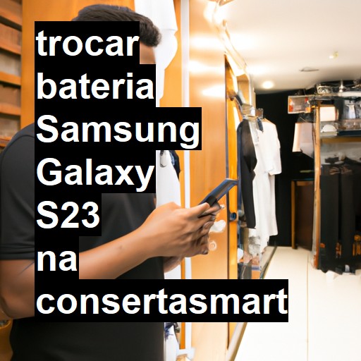 TROCAR BATERIA SAMSUNG GALAXY S23 | Veja o preço