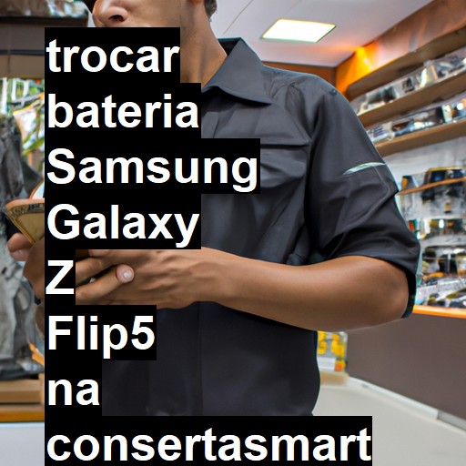 TROCAR BATERIA SAMSUNG GALAXY Z FLIP5 | Veja o preço