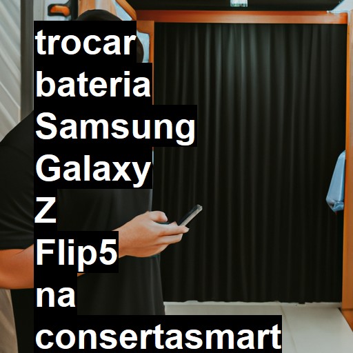 TROCAR BATERIA SAMSUNG GALAXY Z FLIP5 | Veja o preço