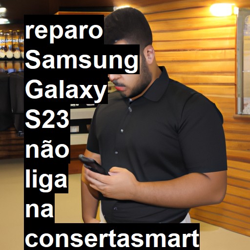 SAMSUNG GALAXY S23 NÃO LIGA | ConsertaSmart