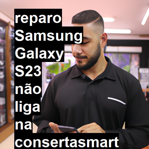 SAMSUNG GALAXY S23 NÃO LIGA | ConsertaSmart