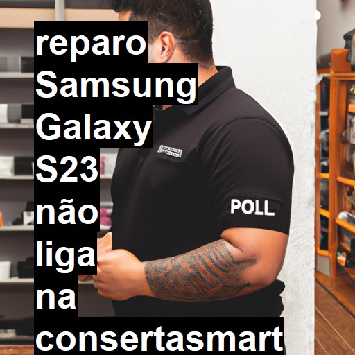 SAMSUNG GALAXY S23 NÃO LIGA | ConsertaSmart