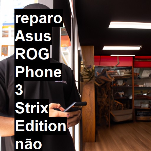 ASUS ROG PHONE 3 STRIX EDITION NÃO LIGA | ConsertaSmart