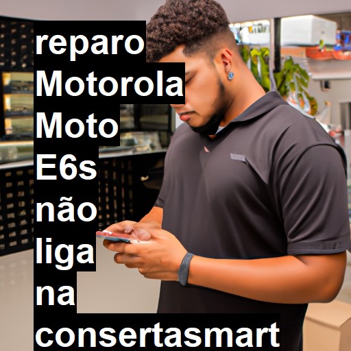 MOTOROLA MOTO E6S NÃO LIGA | ConsertaSmart