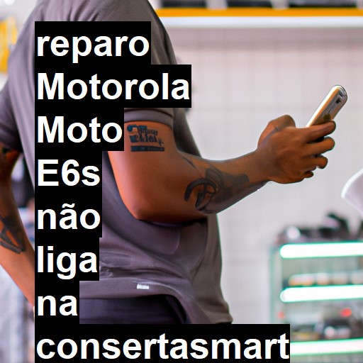 MOTOROLA MOTO E6S NÃO LIGA | ConsertaSmart