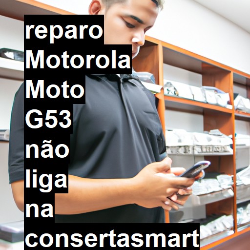 MOTOROLA MOTO G53 NÃO LIGA | ConsertaSmart