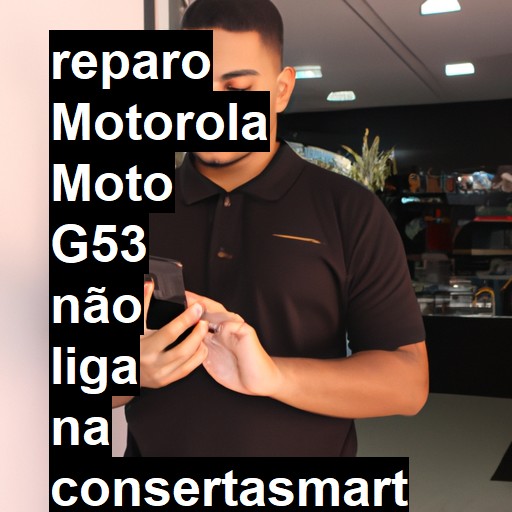 MOTOROLA MOTO G53 NÃO LIGA | ConsertaSmart