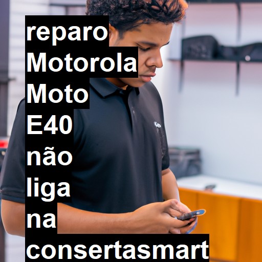 MOTOROLA MOTO E40 NÃO LIGA | ConsertaSmart