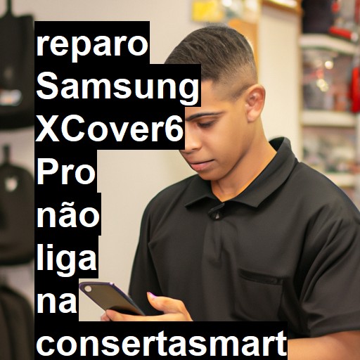 SAMSUNG XCOVER6 PRO NÃO LIGA | ConsertaSmart