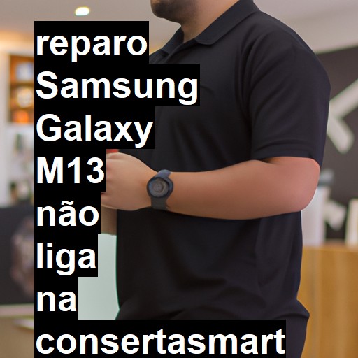 SAMSUNG GALAXY M13 NÃO LIGA | ConsertaSmart