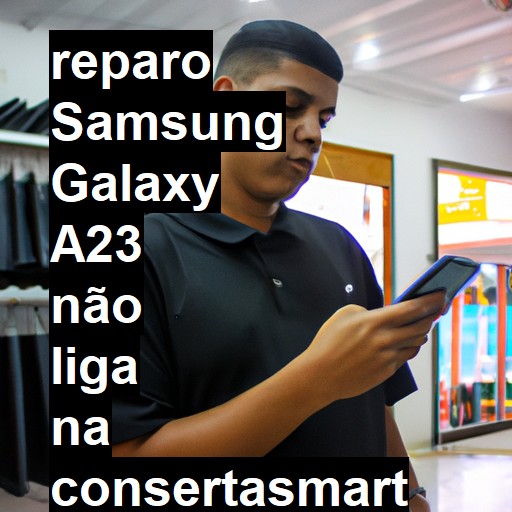 SAMSUNG GALAXY A23 NÃO LIGA | ConsertaSmart