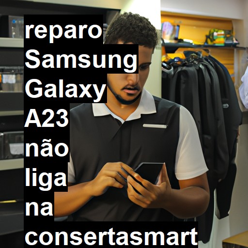 SAMSUNG GALAXY A23 NÃO LIGA | ConsertaSmart