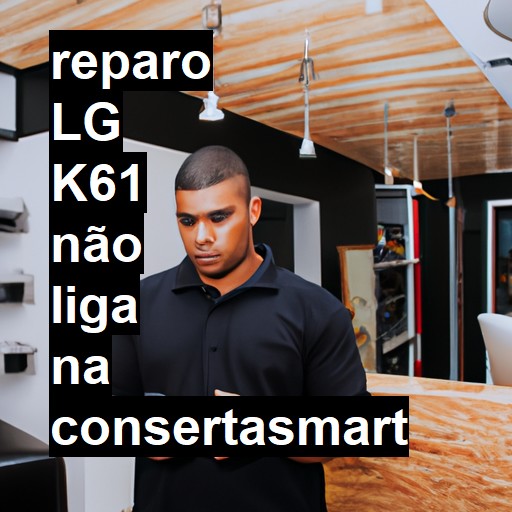 LG K61 NÃO LIGA | ConsertaSmart