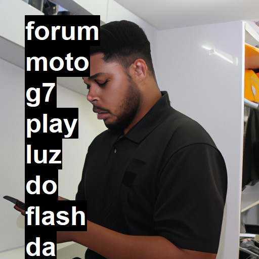 MOTO G7 PLAY - LUZ DO FLASH DA CÂMERA FRONTAL DO MOTO G7 PLAY NÃO APAGA | ConsertaSmart 