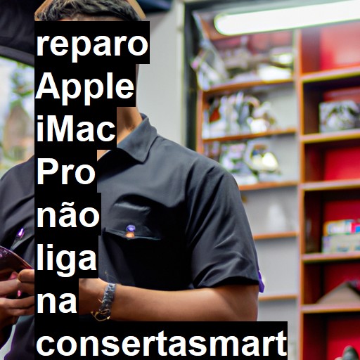 APPLE IMAC PRO NÃO LIGA | ConsertaSmart