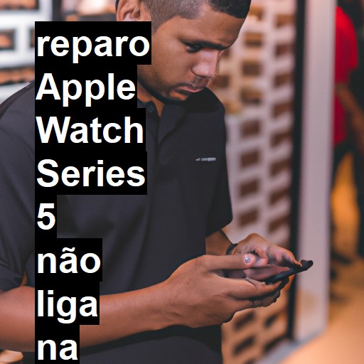 APPLE WATCH SERIES 5 NÃO LIGA | ConsertaSmart