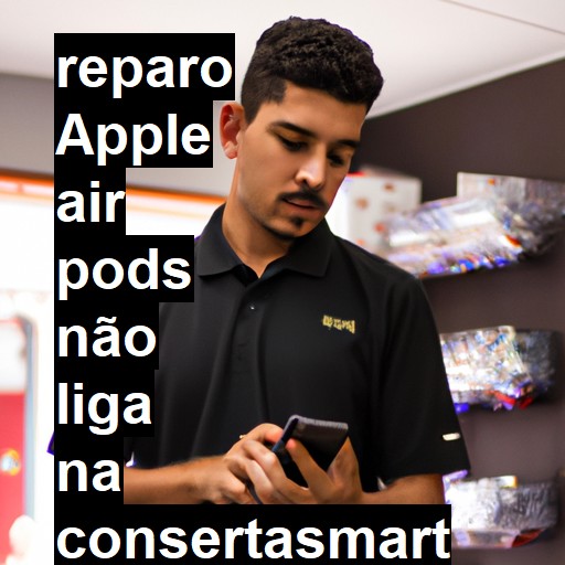 APPLE AIR PODS NÃO LIGA | ConsertaSmart