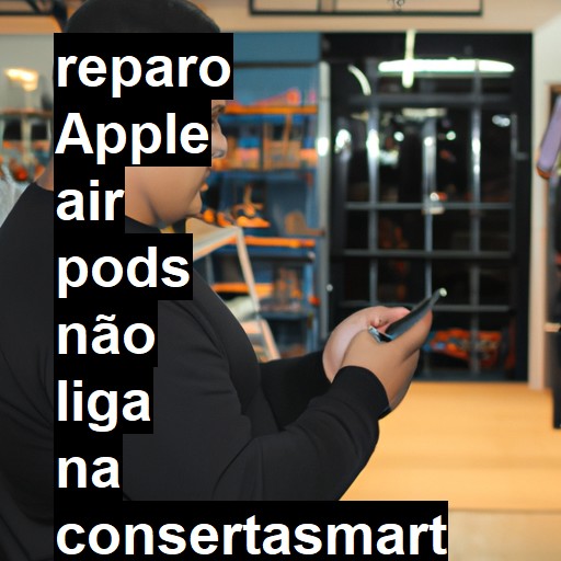 APPLE AIR PODS NÃO LIGA | ConsertaSmart