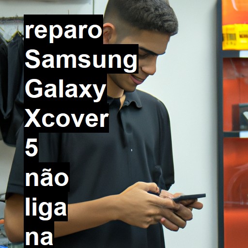 SAMSUNG GALAXY XCOVER 5 NÃO LIGA | ConsertaSmart