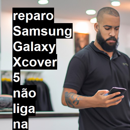 SAMSUNG GALAXY XCOVER 5 NÃO LIGA | ConsertaSmart