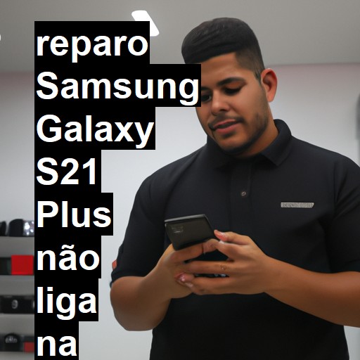 SAMSUNG GALAXY S21 PLUS NÃO LIGA | ConsertaSmart