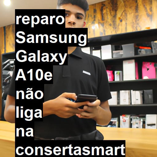 SAMSUNG GALAXY A10E NÃO LIGA | ConsertaSmart